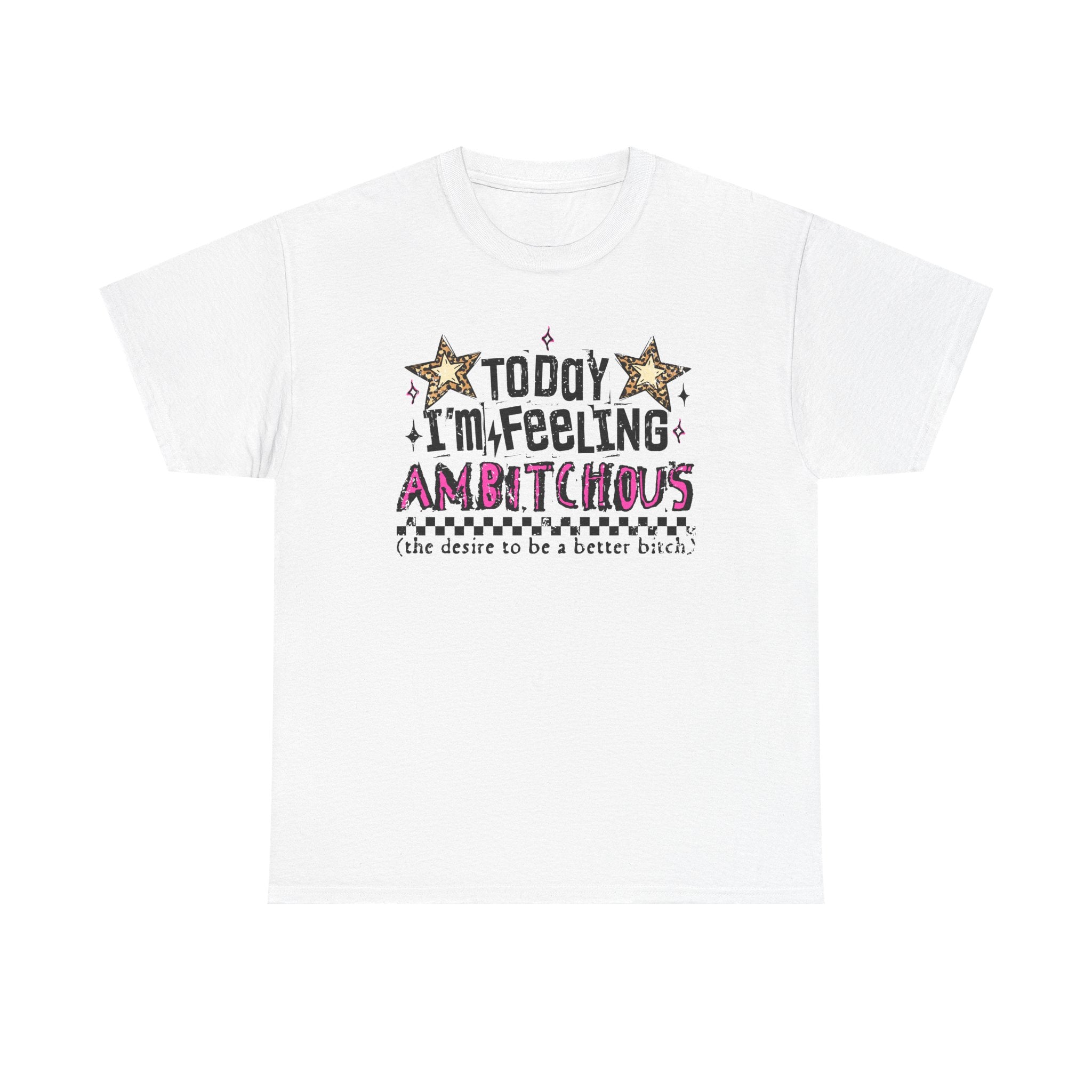 "Today I'm Feeling Ambitchous T-Shirt